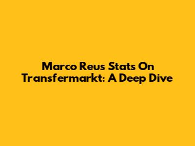 Marco Reus Stats On Transfermarkt: A Deep Dive