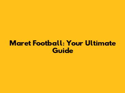 Maret Football: Your Ultimate Guide