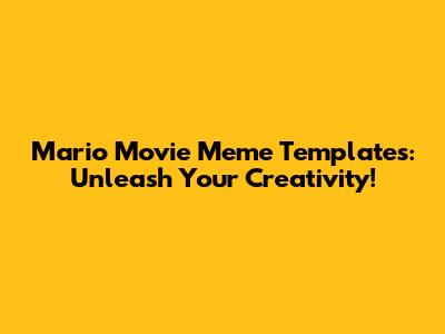 Mario Movie Meme Templates: Unleash Your Creativity!