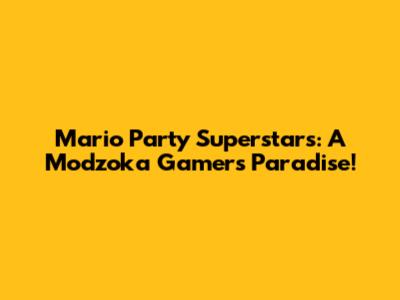 Mario Party Superstars: A Modzoka Gamer's Paradise!