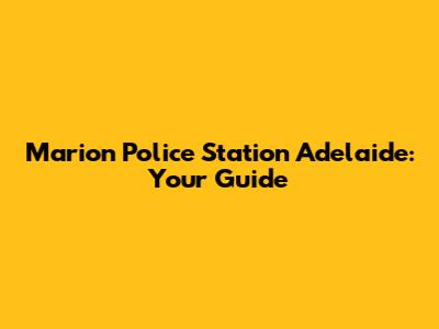 Marion Police Station Adelaide: Your Guide