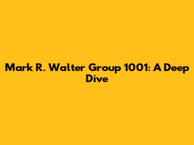 Mark R. Walter Group 1001: A Deep Dive