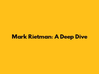 Mark Rietman: A Deep Dive