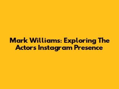 Mark Williams: Exploring The Actor's Instagram Presence