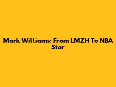 Mark Williams: From LMZH To NBA Star