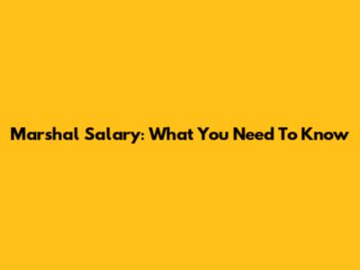 Marshal Salary: What You Need To Know