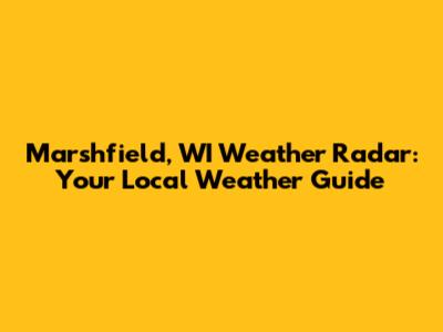 Marshfield, WI Weather Radar: Your Local Weather Guide