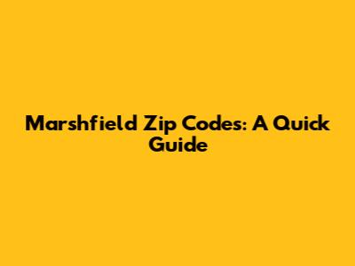 Marshfield Zip Codes: A Quick Guide