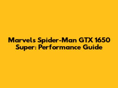 Marvel's Spider-Man GTX 1650 Super: Performance Guide