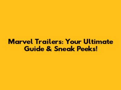Marvel Trailers: Your Ultimate Guide & Sneak Peeks!