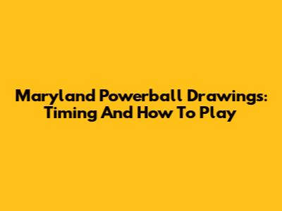Maryland Powerball Drawings: Timing And How To Play