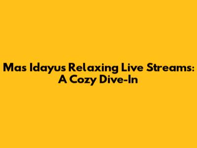 Mas Idayu's Relaxing Live Streams: A Cozy Dive-In