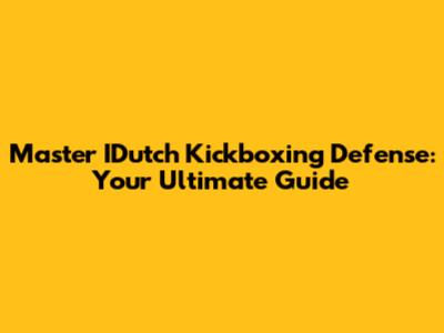 Master IDutch Kickboxing Defense: Your Ultimate Guide