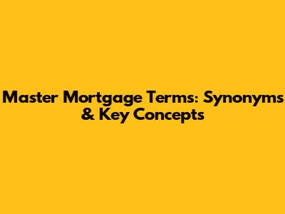 Master Mortgage Terms: Synonyms & Key Concepts