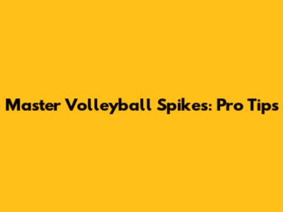 Master Volleyball Spikes: Pro Tips