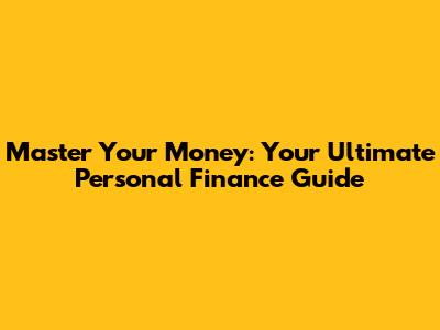 Master Your Money: Your Ultimate Personal Finance Guide