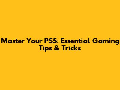 Master Your PS5: Essential Gaming Tips & Tricks