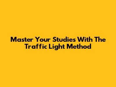 Master Your Studies With The Traffic Light Method