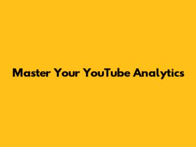 Master Your YouTube Analytics