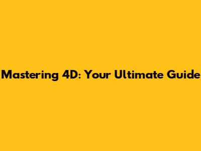 Mastering 4D: Your Ultimate Guide