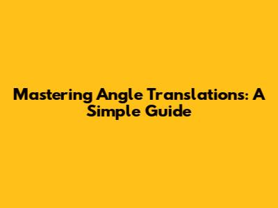Mastering Angle Translations: A Simple Guide