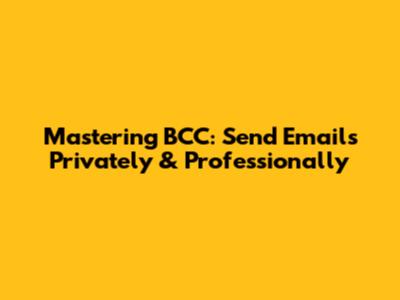 Mastering BCC: Send Emails Privately & Professionally