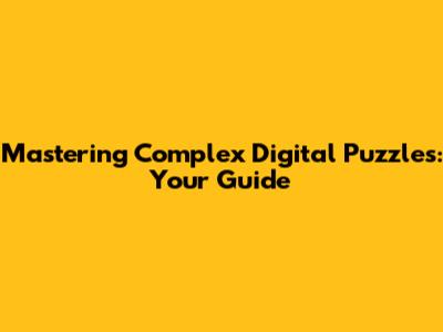 Mastering Complex Digital Puzzles: Your Guide
