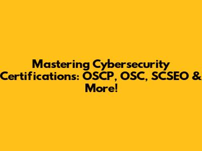 Mastering Cybersecurity Certifications: OSCP, OSC, SCSEO & More!