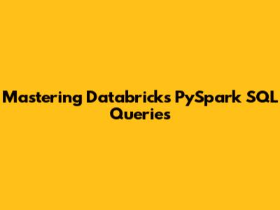 Mastering Databricks PySpark SQL Queries