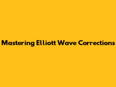 Mastering Elliott Wave Corrections