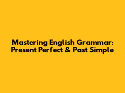 Mastering English Grammar: Present Perfect & Past Simple