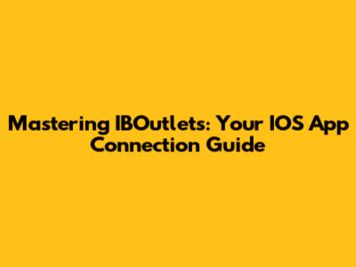 Mastering IBOutlets: Your IOS App Connection Guide