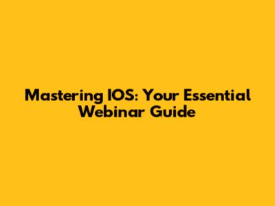 Mastering IOS: Your Essential Webinar Guide