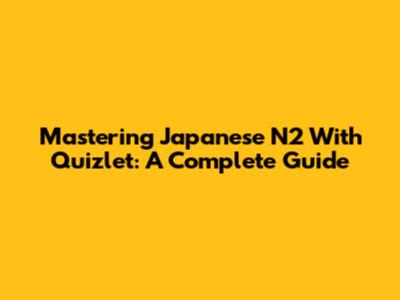 Mastering Japanese N2 With Quizlet: A Complete Guide