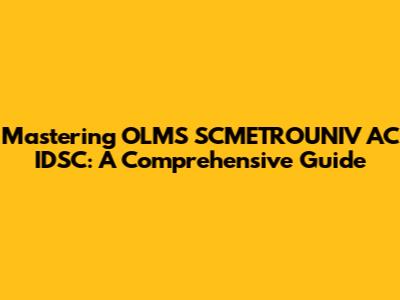 Mastering OLMS SCMETROUNIV AC IDSC: A Comprehensive Guide