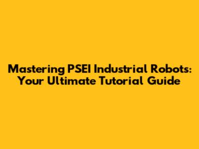 Mastering PSEI Industrial Robots: Your Ultimate Tutorial Guide
