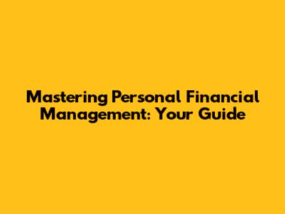 Mastering Personal Financial Management: Your Guide