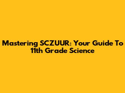 Mastering SCZUUR: Your Guide To 11th Grade Science