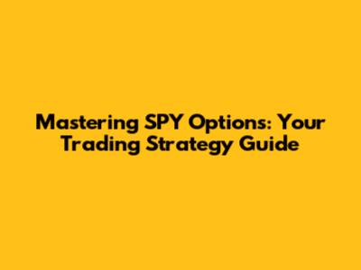 Mastering SPY Options: Your Trading Strategy Guide