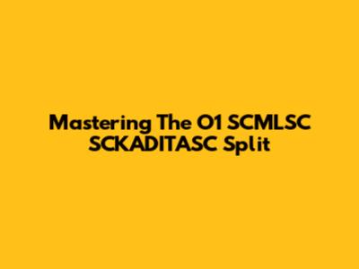 Mastering The O1 SCMLSC SCKADITASC Split