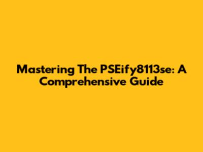 Mastering The PSEify8113se: A Comprehensive Guide