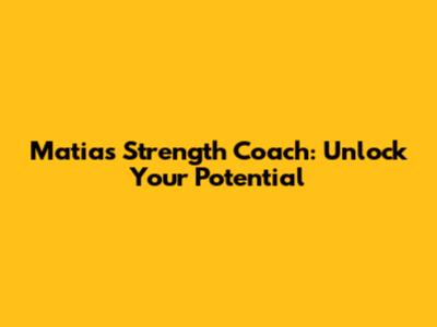 Matias Strength Coach: Unlock Your Potential