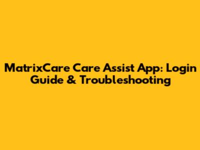 MatrixCare Care Assist App: Login Guide & Troubleshooting