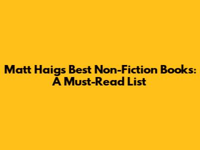 Matt Haig's Best Non-Fiction Books: A Must-Read List