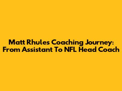 Matt Rhule's Coaching Journey: From Assistant To NFL Head Coach
