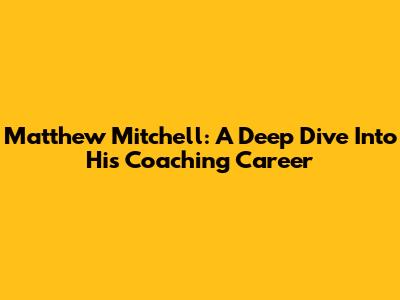 Matthew Mitchell: A Deep Dive Into His Coaching Career