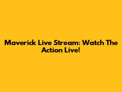 Maverick Live Stream: Watch The Action Live!