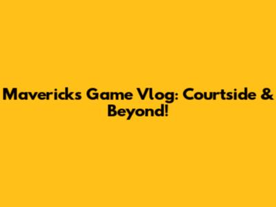 Mavericks Game Vlog: Courtside & Beyond!