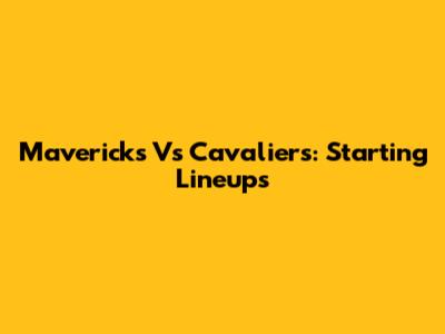 Mavericks Vs Cavaliers: Starting Lineups