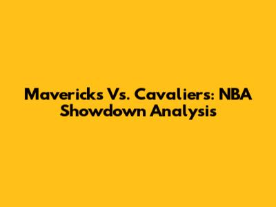 Mavericks Vs. Cavaliers: NBA Showdown Analysis